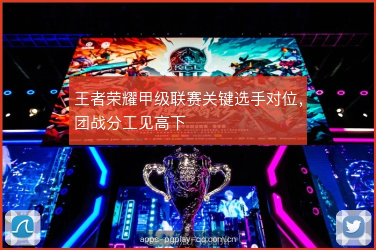 王者荣耀甲级联赛关键选手对位，团战分工见高下